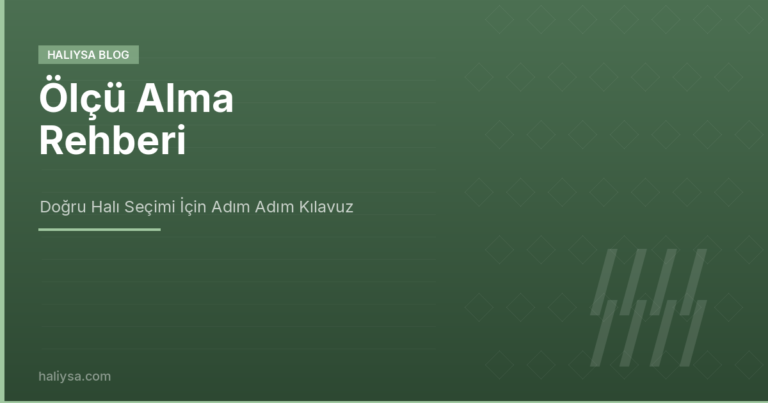 Ölçü Alma Rehberi: Doğru Halı Seçimi İçin Adım Adım Kılavuz