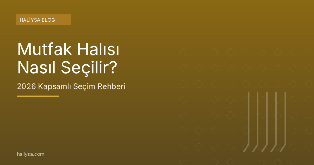 Mutfak halısı nasıl seçilir - 2026 mutfak halısı seçim rehberi